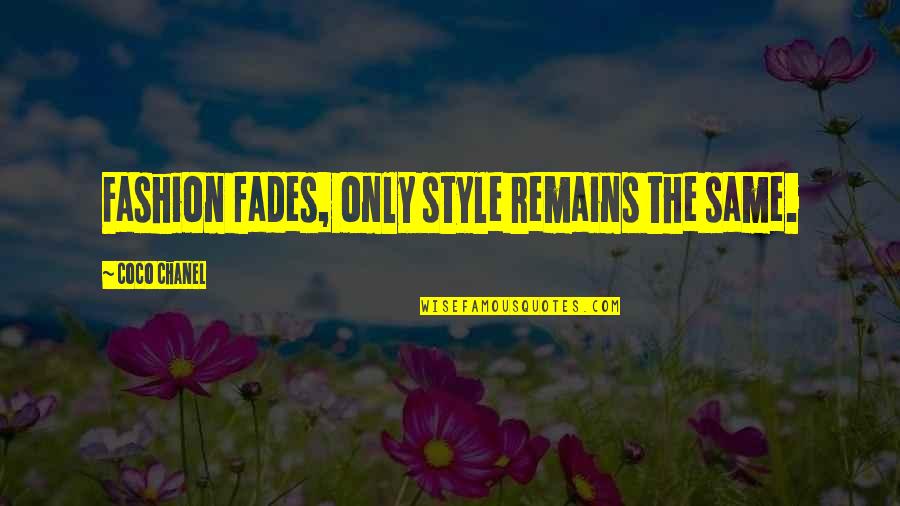 Fades Quotes By Coco Chanel: Fashion fades, only style remains the same. Fades Quotes By Coco Chanel: Fashion fades, only style remains the same.