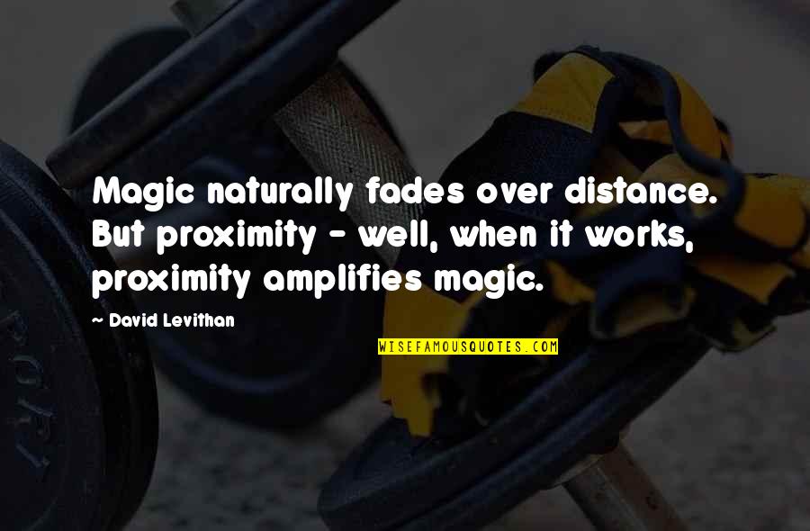 Fades Quotes By David Levithan: Magic naturally fades over distance. But proximity -