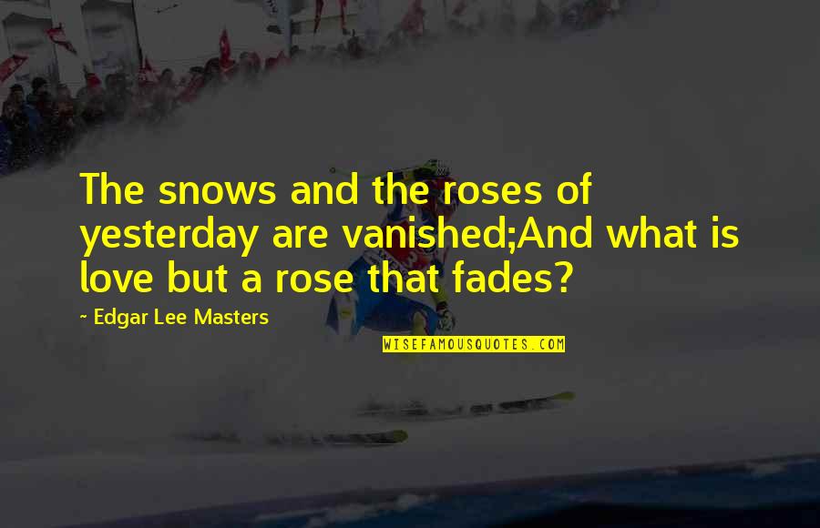 Fades Quotes By Edgar Lee Masters: The snows and the roses of yesterday are