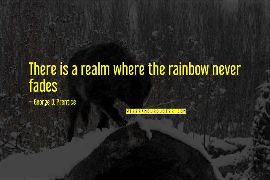 Fades Quotes By George D. Prentice: There is a realm where the rainbow never