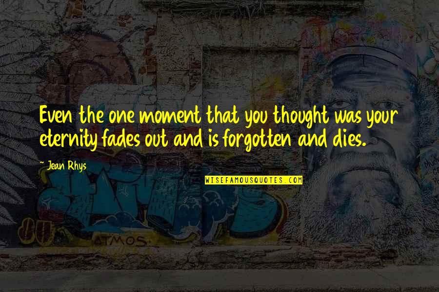 Fades Quotes By Jean Rhys: Even the one moment that you thought was