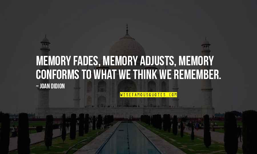 Fades Quotes By Joan Didion: Memory fades, memory adjusts, memory conforms to what