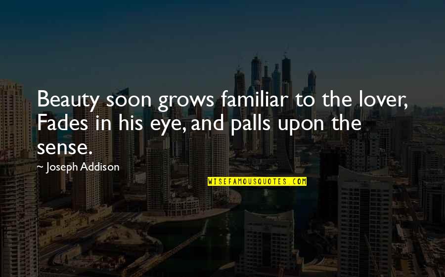 Fades Quotes By Joseph Addison: Beauty soon grows familiar to the lover, Fades