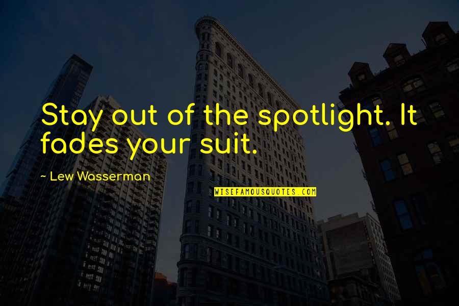 Fades Quotes By Lew Wasserman: Stay out of the spotlight. It fades your