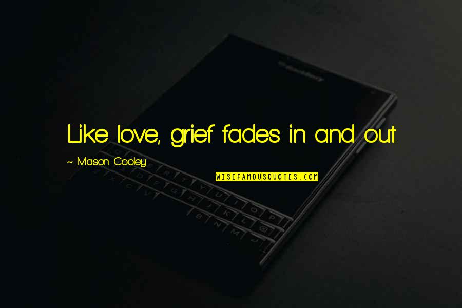 Fades Quotes By Mason Cooley: Like love, grief fades in and out.