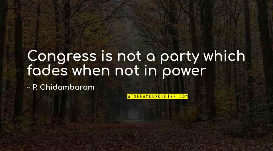 Fades Quotes By P. Chidambaram: Congress is not a party which fades when