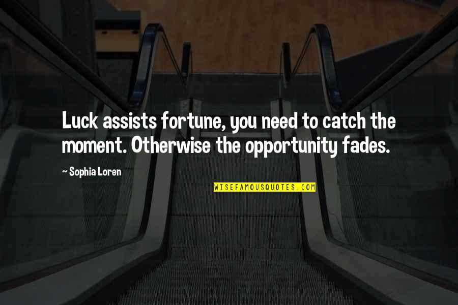 Fades Quotes By Sophia Loren: Luck assists fortune, you need to catch the