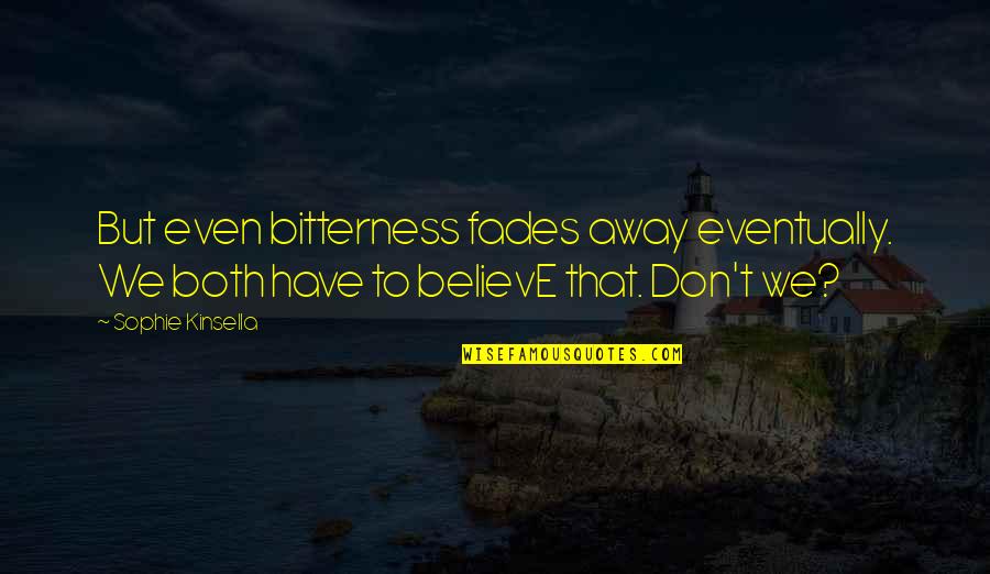 Fades Quotes By Sophie Kinsella: But even bitterness fades away eventually. We both