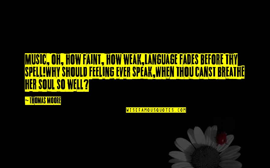 Fades Quotes By Thomas Moore: Music, oh, how faint, how weak,Language fades before