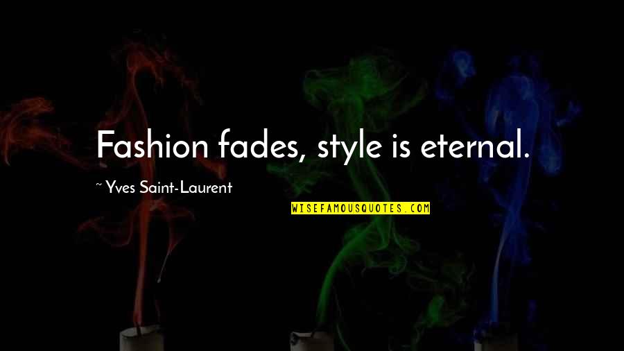 Fades Quotes By Yves Saint-Laurent: Fashion fades, style is eternal.