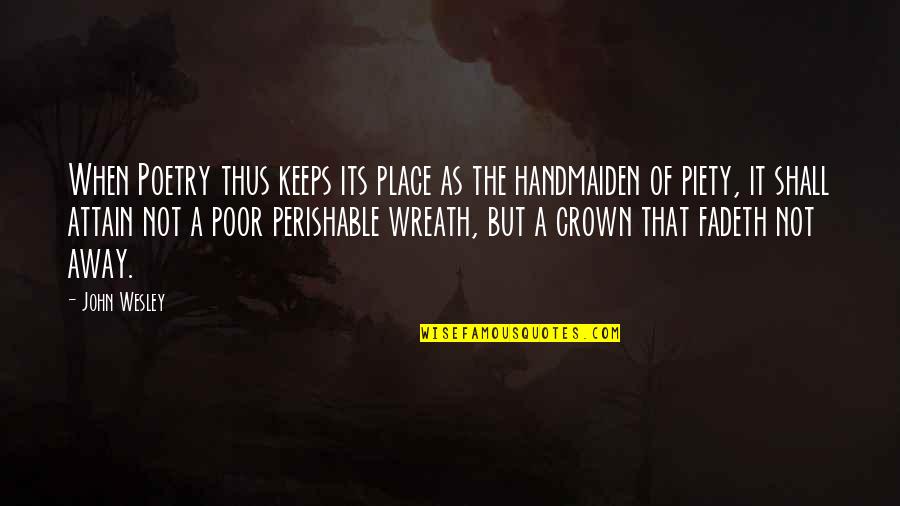 Fadeth Quotes By John Wesley: When Poetry thus keeps its place as the Fadeth Quotes By John Wesley: When Poetry thus keeps its place as the