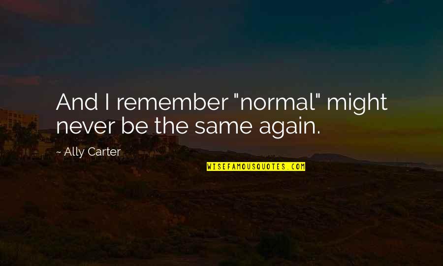 Fadhil Noor Quotes By Ally Carter: And I remember "normal" might never be the Fadhil Noor Quotes By Ally Carter: And I remember "normal" might never be the