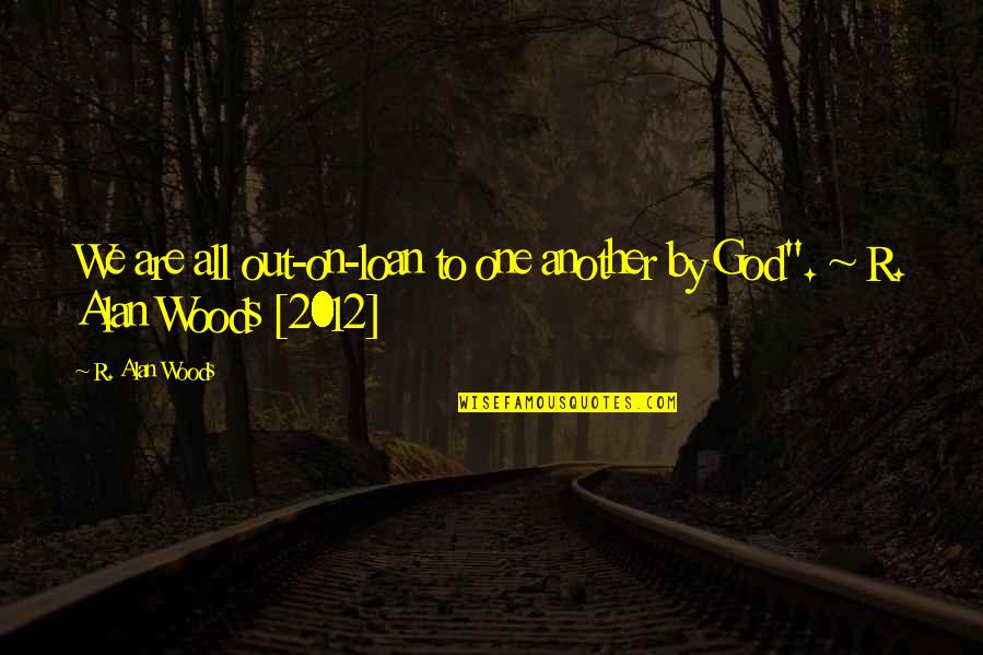 Fadhilah Quotes By R. Alan Woods: We are all out-on-loan to one another by