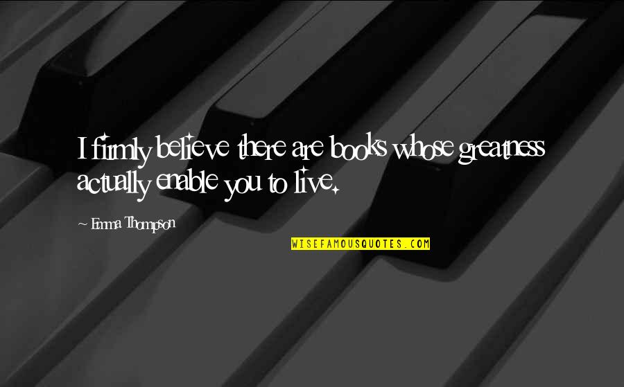 Fadhili William Quotes By Emma Thompson: I firmly believe there are books whose greatness