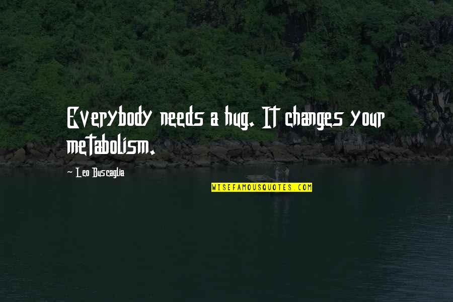 Fadhion Quotes By Leo Buscaglia: Everybody needs a hug. It changes your metabolism.