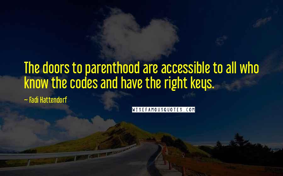 Fadi Hattendorf quotes: The doors to parenthood are accessible to all who know the codes and have the right keys.