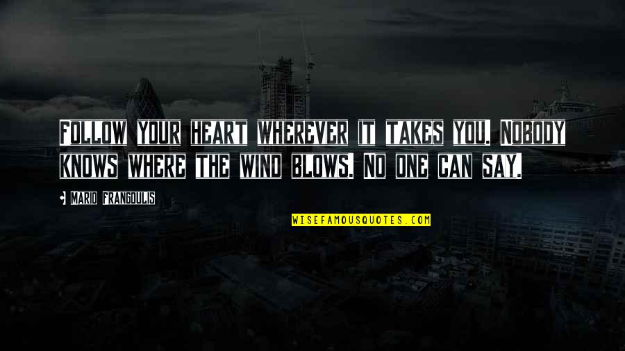 Fadia Bazy Quotes By Mario Frangoulis: Follow your heart wherever it takes you. Nobody Fadia Bazy Quotes By Mario Frangoulis: Follow your heart wherever it takes you. Nobody