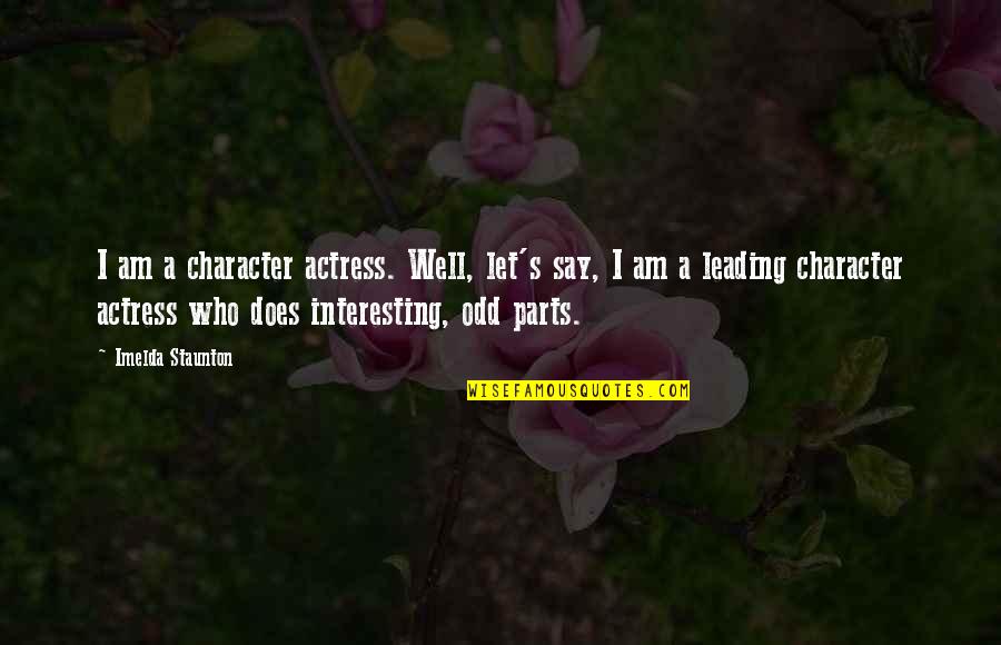 Fadiga Significado Quotes By Imelda Staunton: I am a character actress. Well, let's say, Fadiga Significado Quotes By Imelda Staunton: I am a character actress. Well, let's say,