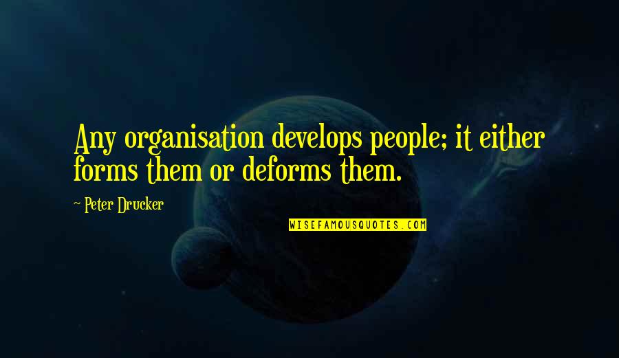 Fadik Intikam Quotes By Peter Drucker: Any organisation develops people; it either forms them