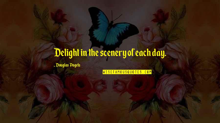 Fadilit Quotes By Douglas Pagels: Delight in the scenery of each day. Fadilit Quotes By Douglas Pagels: Delight in the scenery of each day.