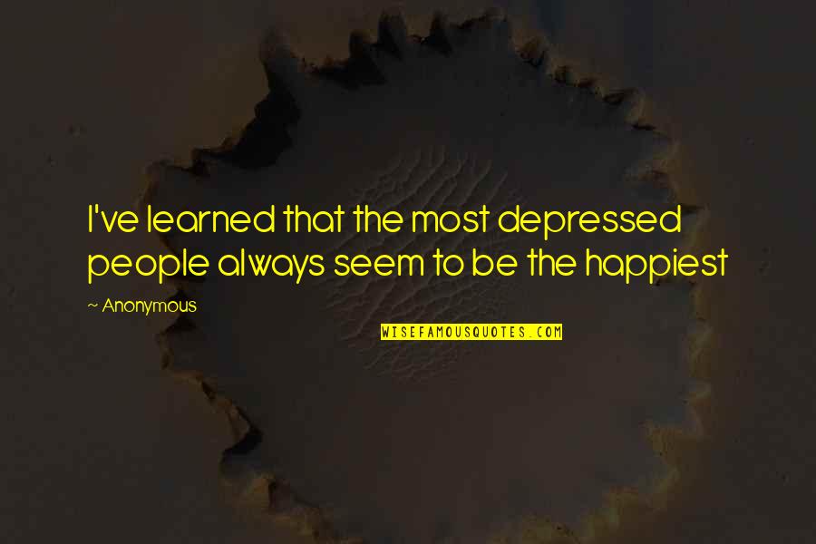 Fadiman Lia Quotes By Anonymous: I've learned that the most depressed people always
