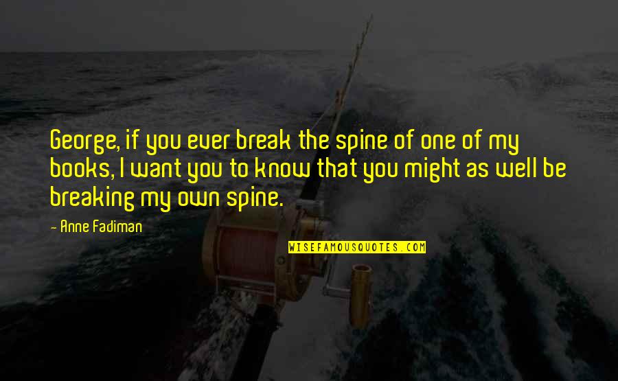 Fadiman Quotes By Anne Fadiman: George, if you ever break the spine of