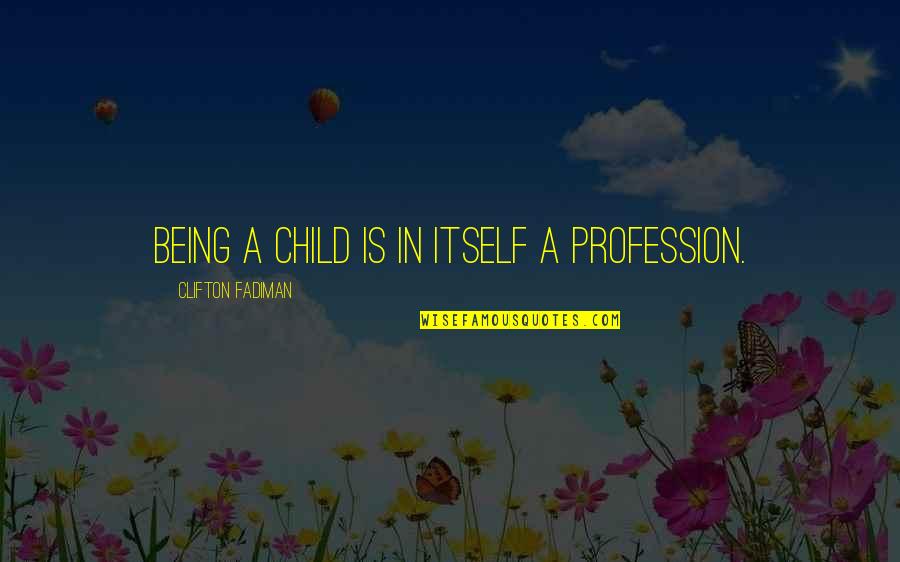 Fadiman Quotes By Clifton Fadiman: Being a child is in itself a profession.