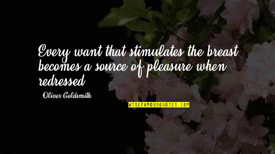 Fadime Hala Quotes By Oliver Goldsmith: Every want that stimulates the breast becomes a