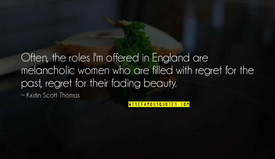 Fading Beauty Quotes By Kristin Scott Thomas: Often, the roles I'm offered in England are