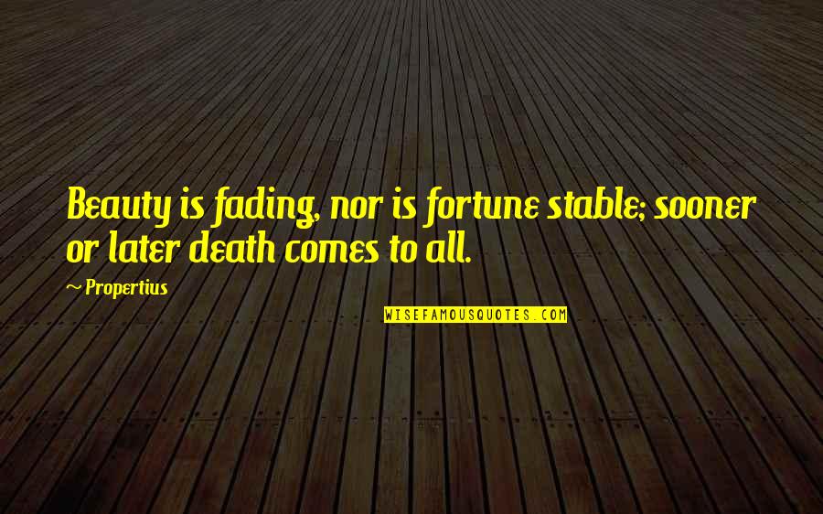 Fading Beauty Quotes By Propertius: Beauty is fading, nor is fortune stable; sooner