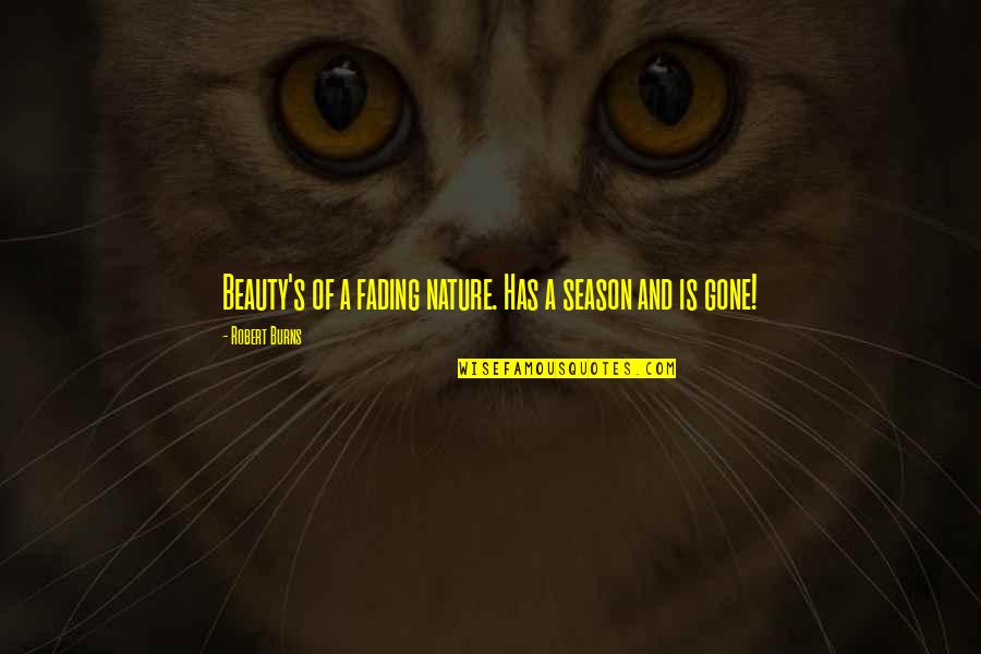Fading Beauty Quotes By Robert Burns: Beauty's of a fading nature. Has a season