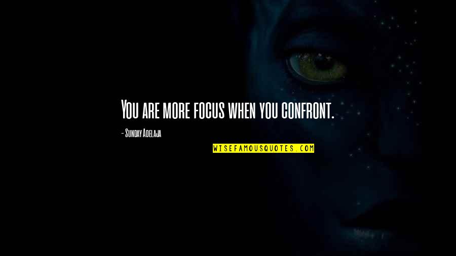 Fading Feelings Quotes By Sunday Adelaja: You are more focus when you confront.