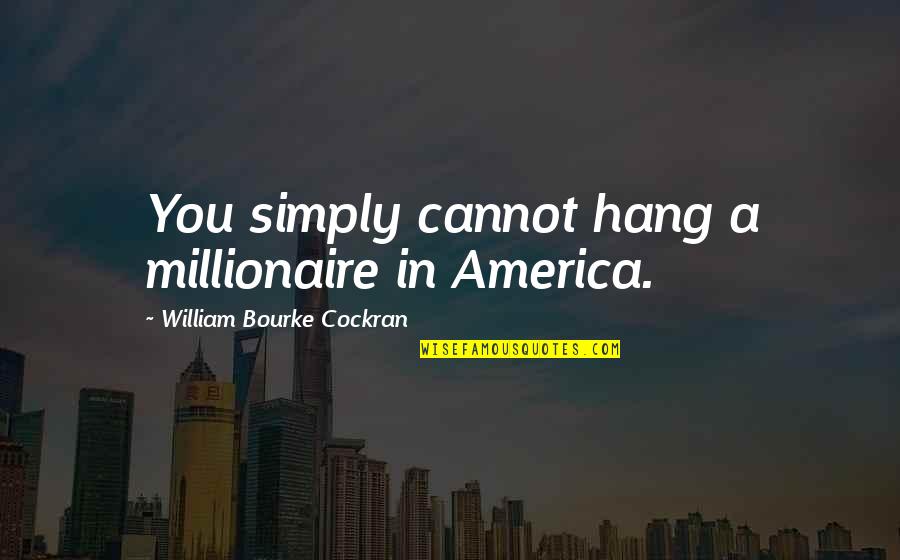 Fading Feelings Quotes By William Bourke Cockran: You simply cannot hang a millionaire in America.