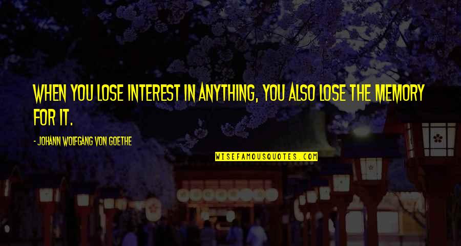 Fading Flower Quotes By Johann Wolfgang Von Goethe: When you lose interest in anything, you also