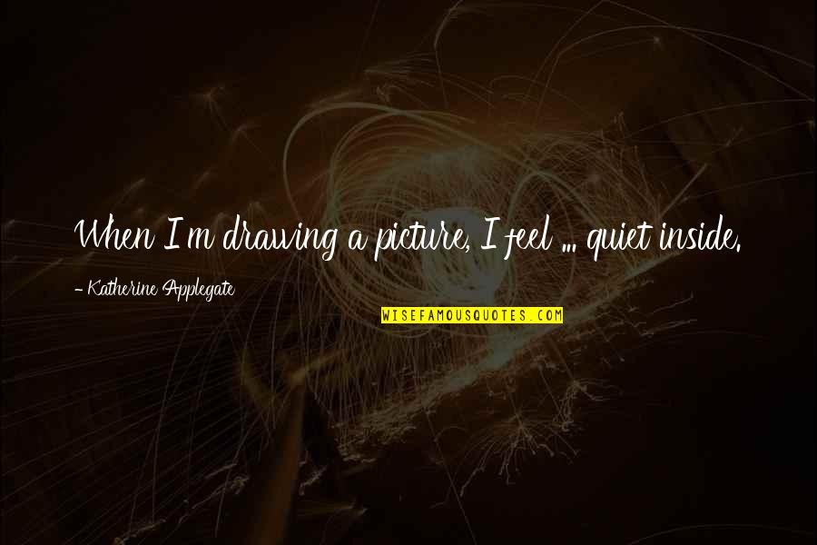 Fading Flowers Quotes By Katherine Applegate: When I'm drawing a picture, I feel ...