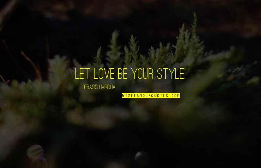 Fading Gigolo Quotes By Debasish Mridha: Let love be your style.