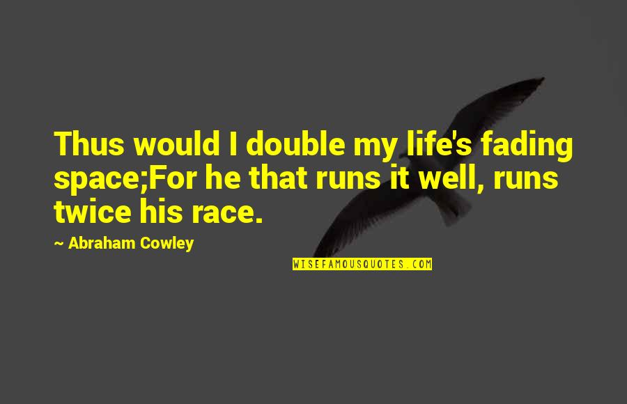 Fading Life Quotes By Abraham Cowley: Thus would I double my life's fading space;For