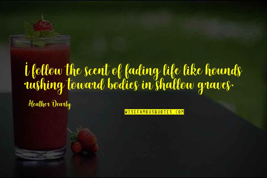 Fading Life Quotes By Heather Dearly: I follow the scent of fading life like