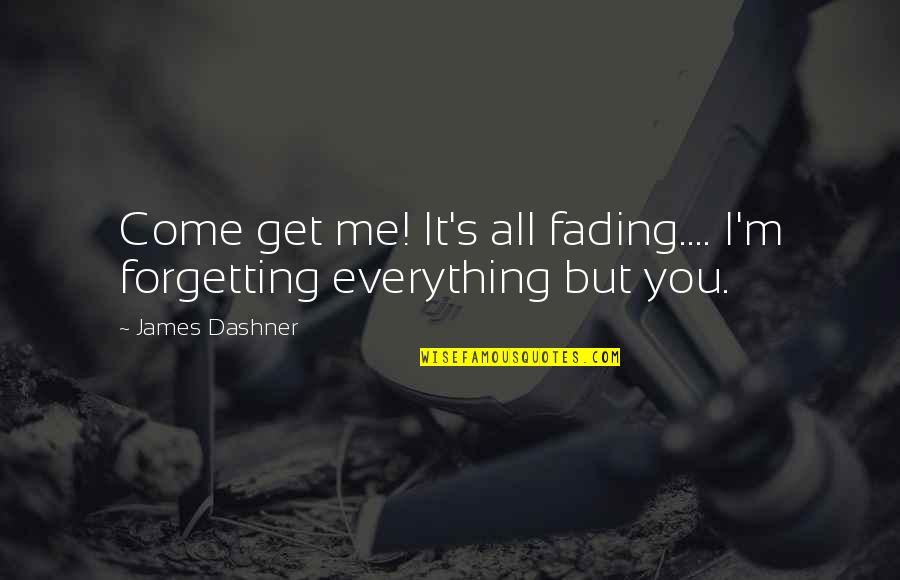 Fading Out Quotes By James Dashner: Come get me! It's all fading.... I'm forgetting