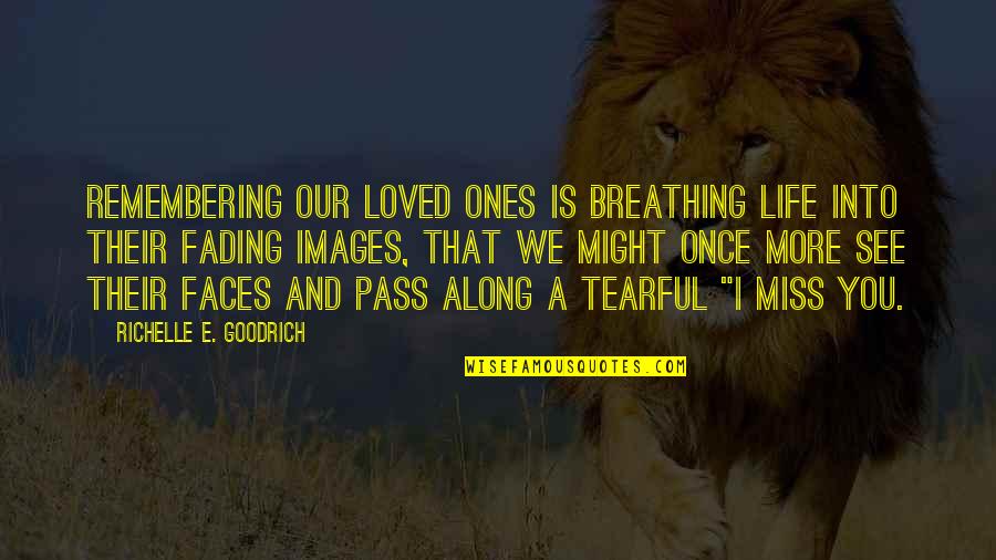 Fading Quotes Quotes By Richelle E. Goodrich: Remembering our loved ones is breathing life into
