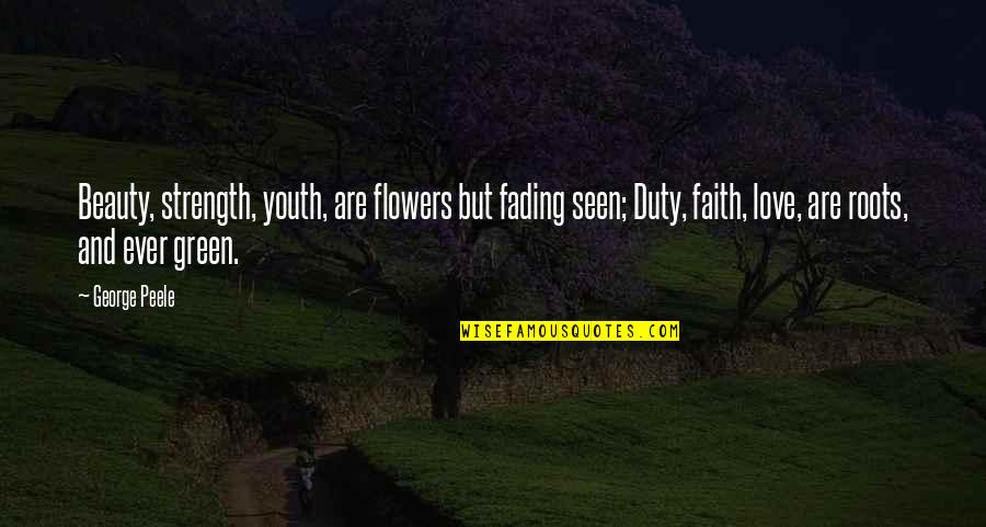 Fading Youth Quotes By George Peele: Beauty, strength, youth, are flowers but fading seen;