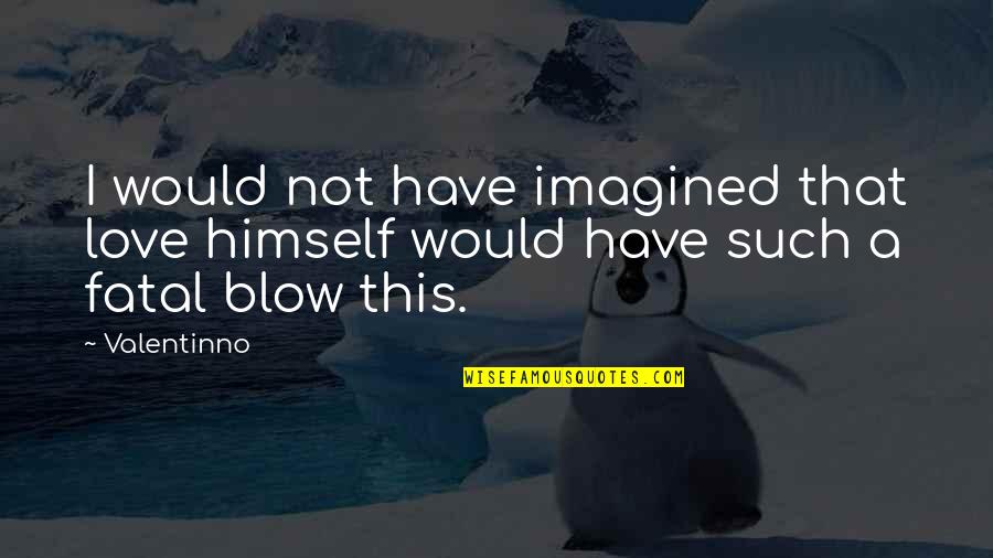 Fadista Ricardo Quotes By Valentinno: I would not have imagined that love himself