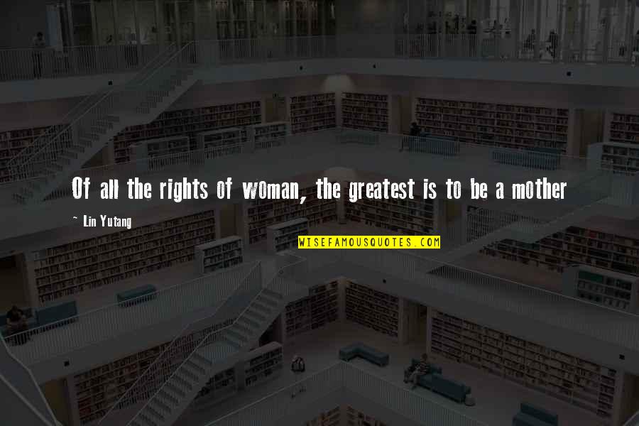 Fadlallah Dearborn Quotes By Lin Yutang: Of all the rights of woman, the greatest