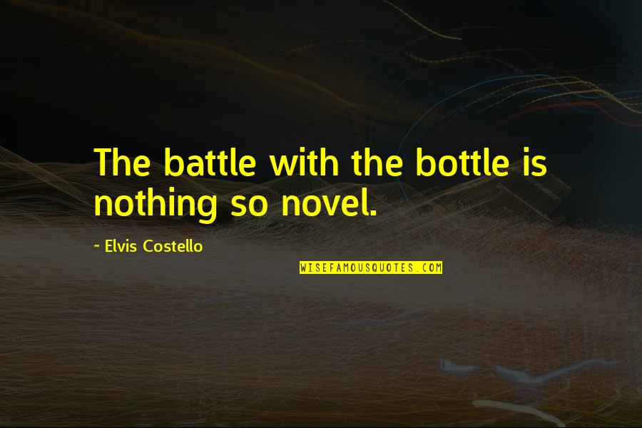 Fadlan Hazims Birthplace Quotes By Elvis Costello: The battle with the bottle is nothing so Fadlan Hazims Birthplace Quotes By Elvis Costello: The battle with the bottle is nothing so