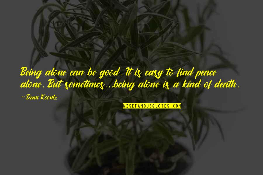 Fadlo Quotes By Dean Koontz: Being alone can be good. It is easy Fadlo Quotes By Dean Koontz: Being alone can be good. It is easy