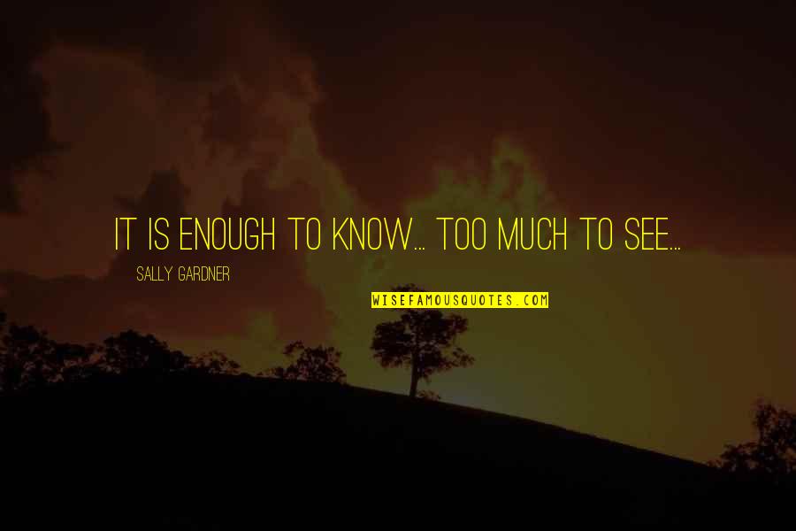 Fadlo Quotes By Sally Gardner: It is enough to know... Too much to Fadlo Quotes By Sally Gardner: It is enough to know... Too much to