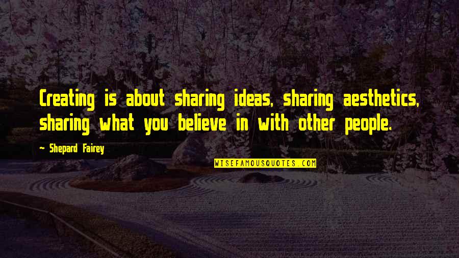 Fadlo Quotes By Shepard Fairey: Creating is about sharing ideas, sharing aesthetics, sharing Fadlo Quotes By Shepard Fairey: Creating is about sharing ideas, sharing aesthetics, sharing