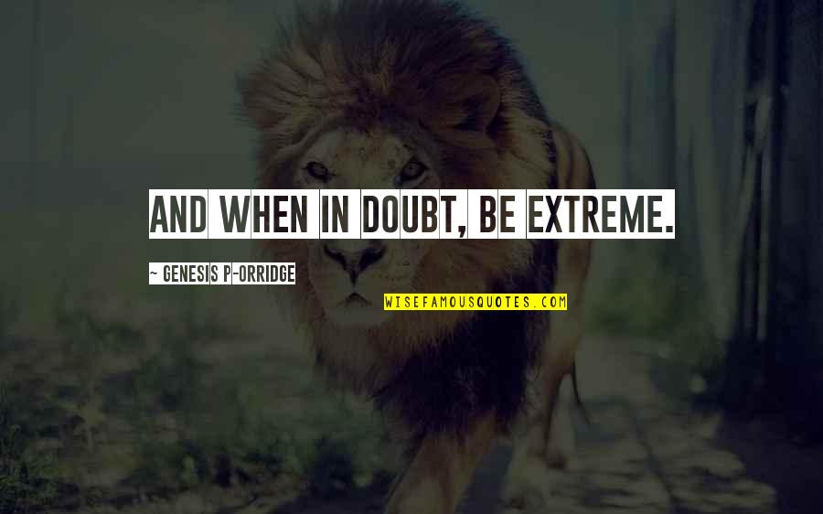 Fadlullah Quotes By Genesis P-Orridge: And when in doubt, be extreme.