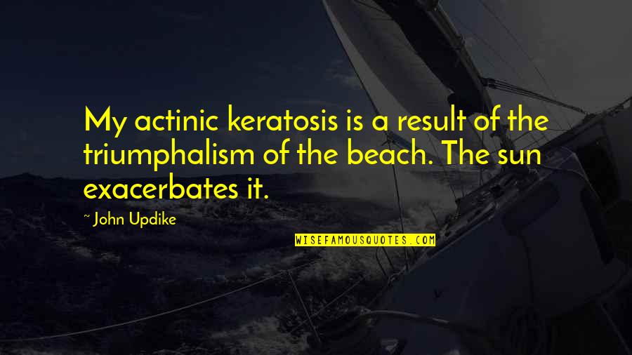 Fadly Satrianto Quotes By John Updike: My actinic keratosis is a result of the Fadly Satrianto Quotes By John Updike: My actinic keratosis is a result of the