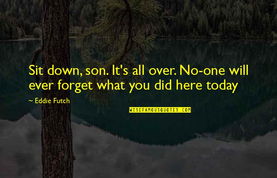Fadly Selamat Quotes By Eddie Futch: Sit down, son. It's all over. No-one will
